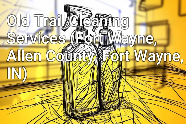 Old Trail Cleaning Services (Fort Wayne, Allen County, Fort Wayne, IN)