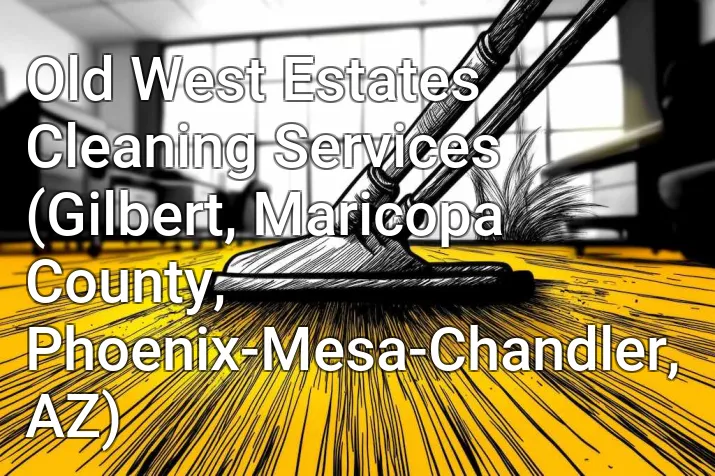 Old West Estates Cleaning Services (Gilbert, Maricopa County, Phoenix-Mesa-Chandler, AZ)