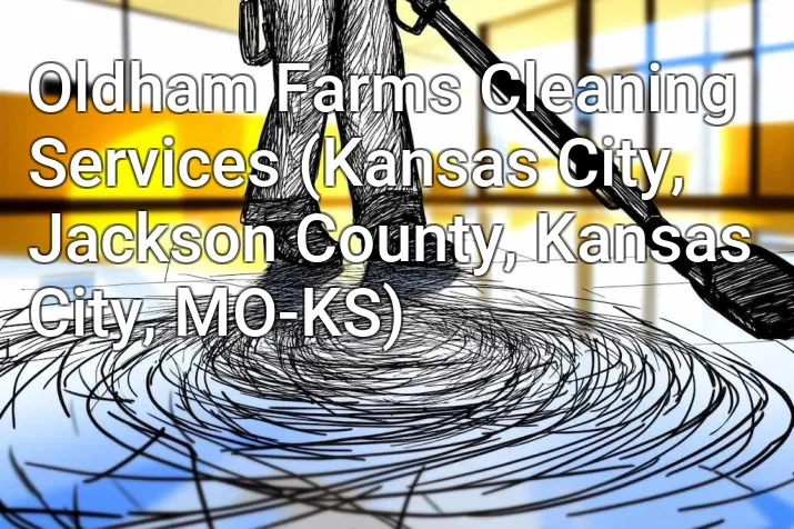 Oldham Farms Cleaning Services (Kansas City, Jackson County, Kansas City, MO-KS)