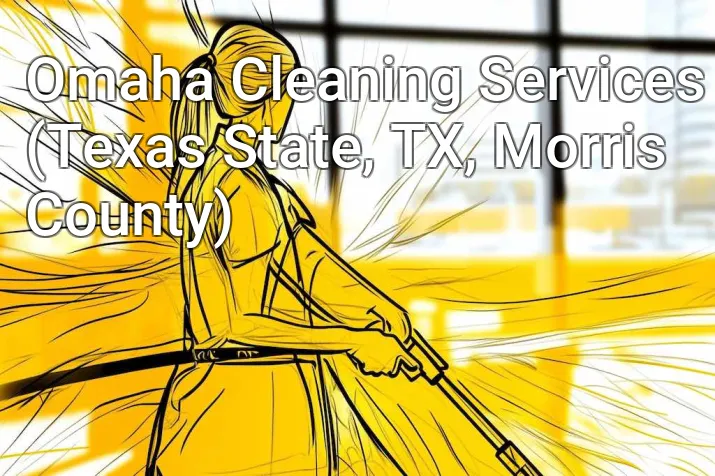 Omaha Cleaning Services (Texas State, TX, Morris County)