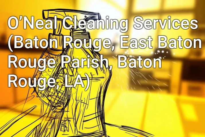 O’Neal Cleaning Services (Baton Rouge, East Baton Rouge Parish, Baton Rouge, LA)