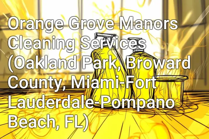 Orange Grove Manors Cleaning Services (Oakland Park, Broward County, Miami-Fort Lauderdale-Pompano Beach, FL)