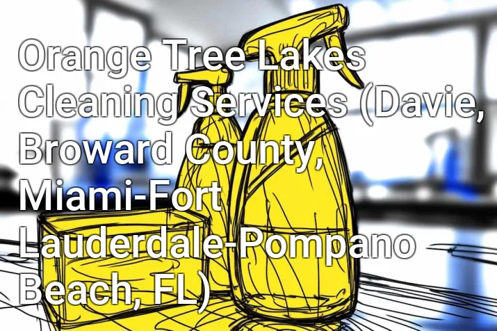 Orange Tree Lakes Cleaning Services (Davie, Broward County, Miami-Fort Lauderdale-Pompano Beach, FL)