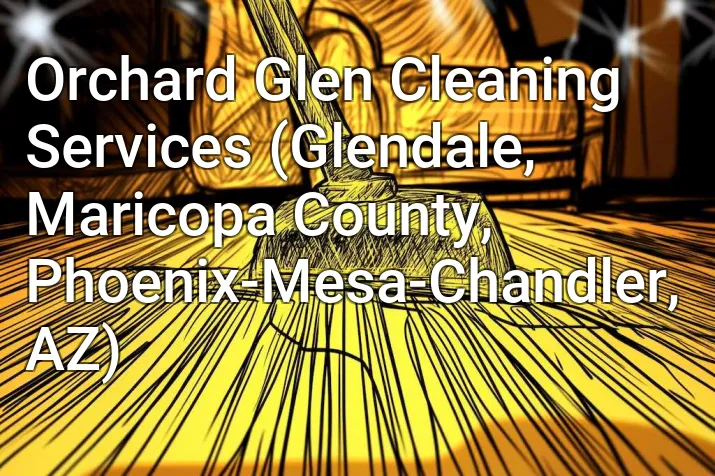 Orchard Glen Cleaning Services (Glendale, Maricopa County, Phoenix-Mesa-Chandler, AZ)
