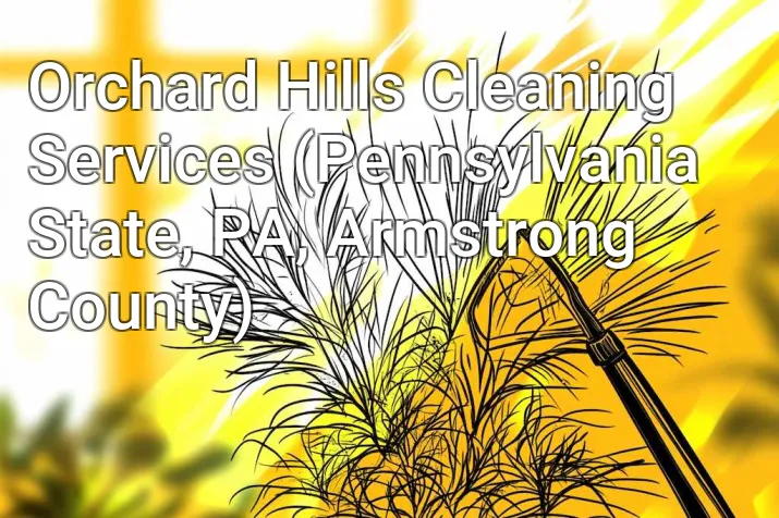 Orchard Hills Cleaning Services (Pennsylvania State, PA, Armstrong County)