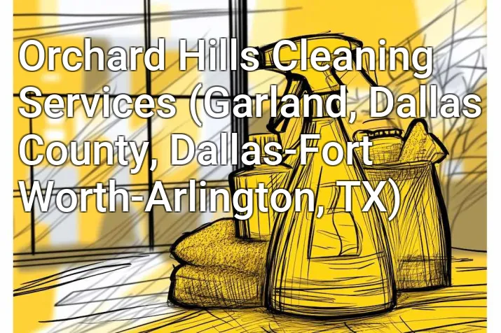 Orchard Hills Cleaning Services (Garland, Dallas County, Dallas-Fort Worth-Arlington, TX)