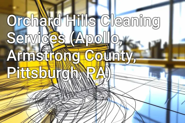 Orchard Hills Cleaning Services (Apollo, Armstrong County, Pittsburgh, PA)