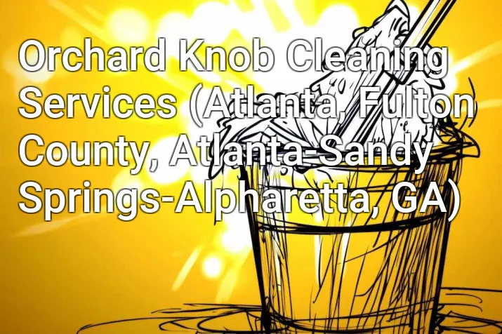 Orchard Knob Cleaning Services (Atlanta, Fulton County, Atlanta-Sandy Springs-Alpharetta, GA)