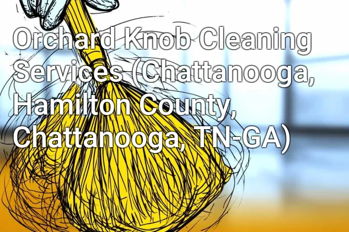 Orchard Knob Cleaning Services (Chattanooga, Hamilton County, Chattanooga, TN-GA)