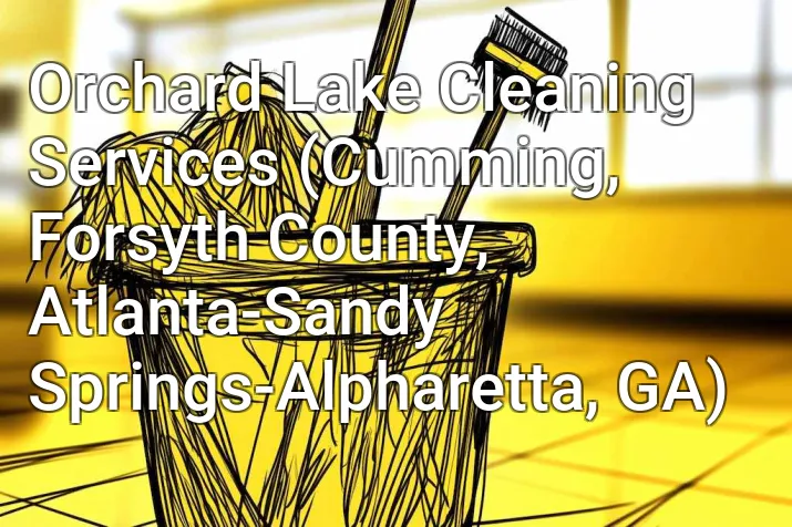 Orchard Lake Cleaning Services (Cumming, Forsyth County, Atlanta-Sandy Springs-Alpharetta, GA)