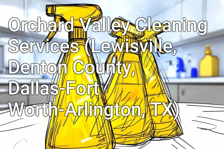 Orchard Valley Cleaning Services (Lewisville, Denton County, Dallas-Fort Worth-Arlington, TX)