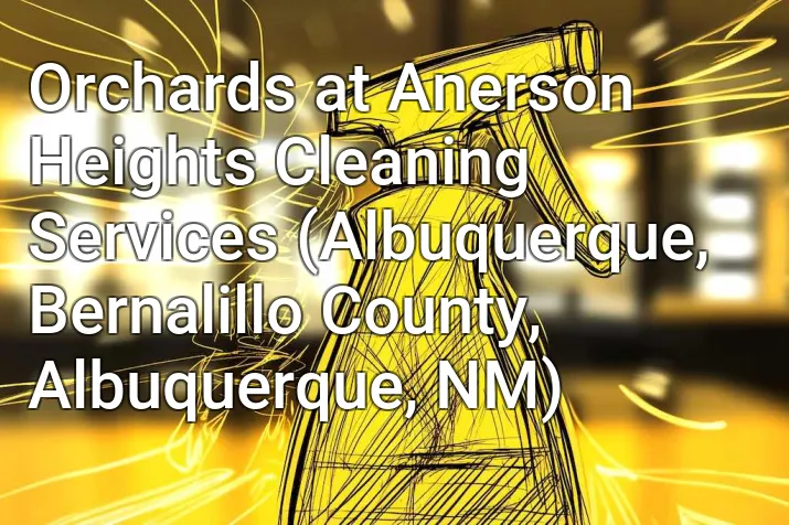 Orchards at Anerson Heights Cleaning Services (Albuquerque, Bernalillo County, Albuquerque, NM)