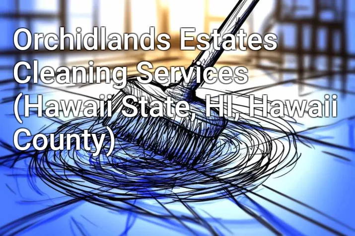 Orchidlands Estates Cleaning Services (Hawaii State, HI, Hawaii County)