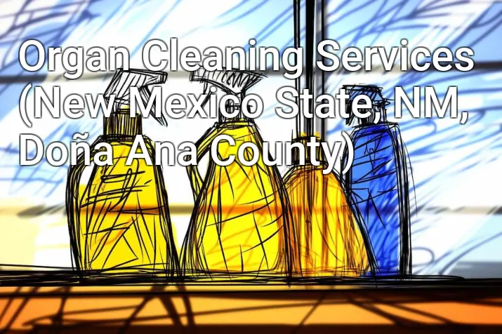 Organ Cleaning Services (New Mexico State, NM, Doña Ana County)
