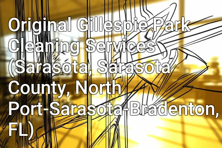 Original Gillespie Park Cleaning Services (Sarasota, Sarasota County, North Port-Sarasota-Bradenton, FL)