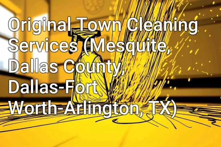 Original Town Cleaning Services (Mesquite, Dallas County, Dallas-Fort Worth-Arlington, TX)