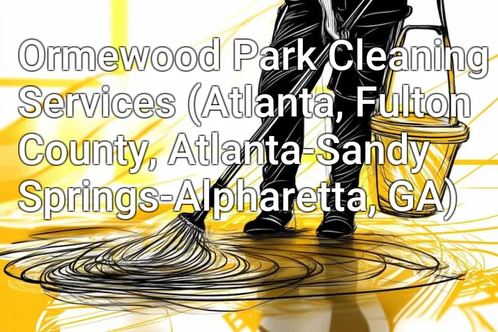 Ormewood Park Cleaning Services (Atlanta, Fulton County, Atlanta-Sandy Springs-Alpharetta, GA)