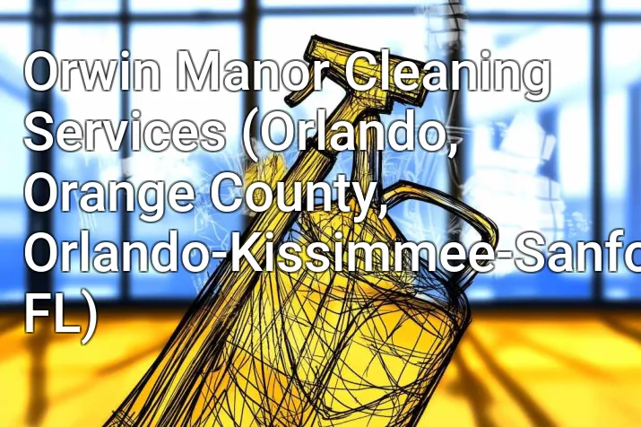 Orwin Manor Cleaning Services (Orlando, Orange County, Orlando-Kissimmee-Sanford, FL)