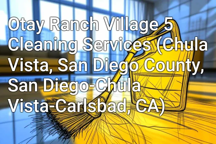 Otay Ranch Village 5 Cleaning Services (Chula Vista, San Diego County, San Diego-Chula Vista-Carlsbad, CA)