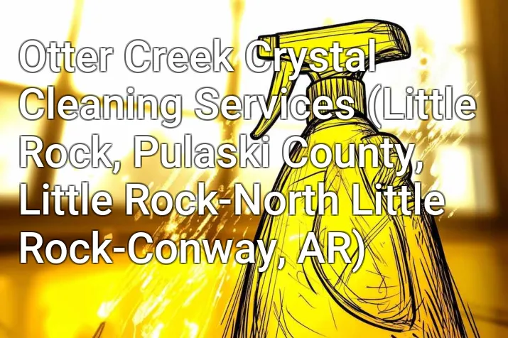 Otter Creek Crystal Cleaning Services (Little Rock, Pulaski County, Little Rock-North Little Rock-Conway, AR)