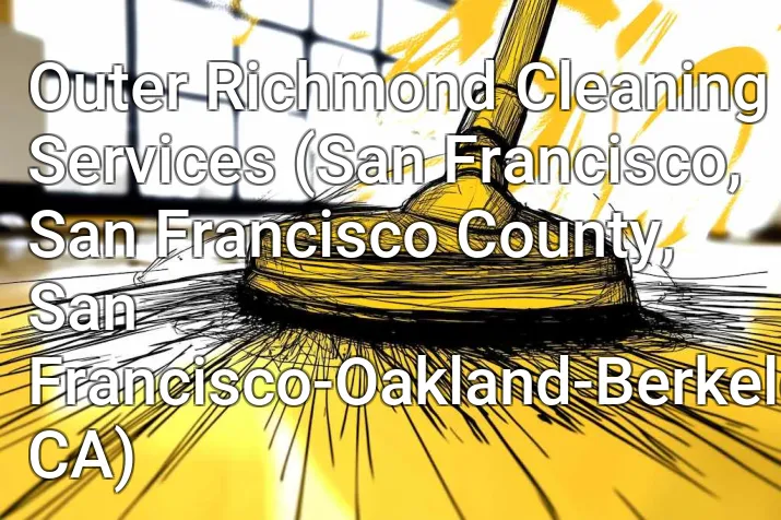 Outer Richmond Cleaning Services (San Francisco, San Francisco County, San Francisco-Oakland-Berkeley, CA)