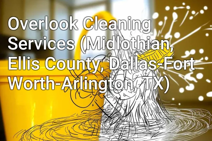 Overlook Cleaning Services (Midlothian, Ellis County, Dallas-Fort Worth-Arlington, TX)