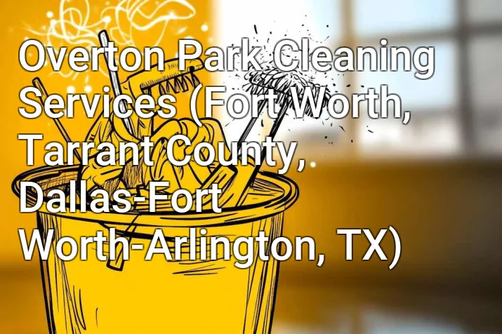 Overton Park Cleaning Services (Fort Worth, Tarrant County, Dallas-Fort Worth-Arlington, TX)