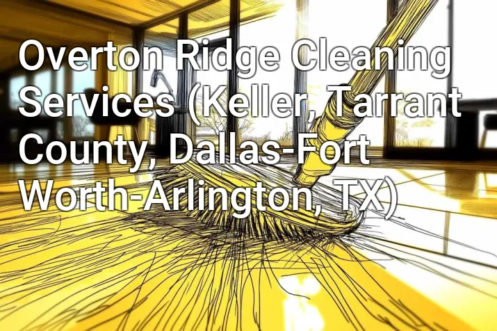 Overton Ridge Cleaning Services (Keller, Tarrant County, Dallas-Fort Worth-Arlington, TX)