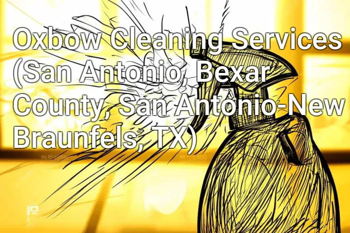 Oxbow Cleaning Services (San Antonio, Bexar County, San Antonio-New Braunfels, TX)