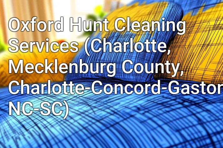 Oxford Hunt Cleaning Services (Charlotte, Mecklenburg County, Charlotte-Concord-Gastonia, NC-SC)
