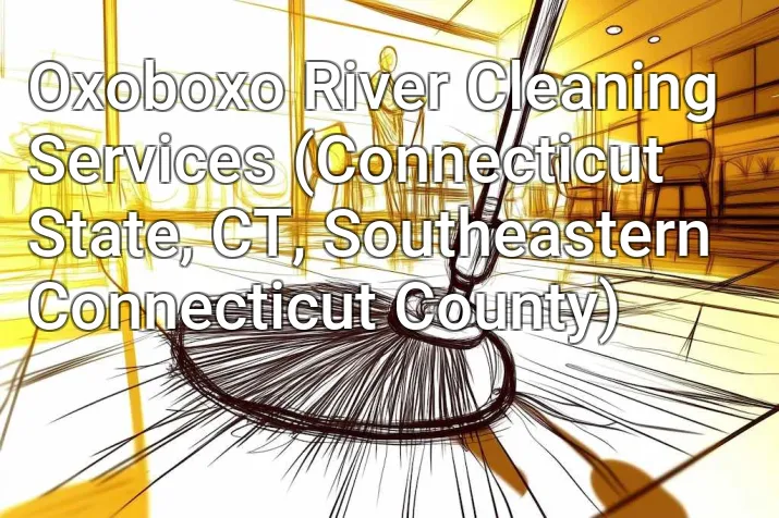 Oxoboxo River Cleaning Services (Connecticut State, CT, Southeastern Connecticut County)