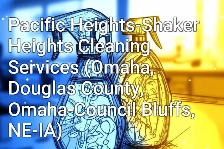 Pacific Heights-Shaker Heights Cleaning Services (Omaha, Douglas County, Omaha-Council Bluffs, NE-IA)