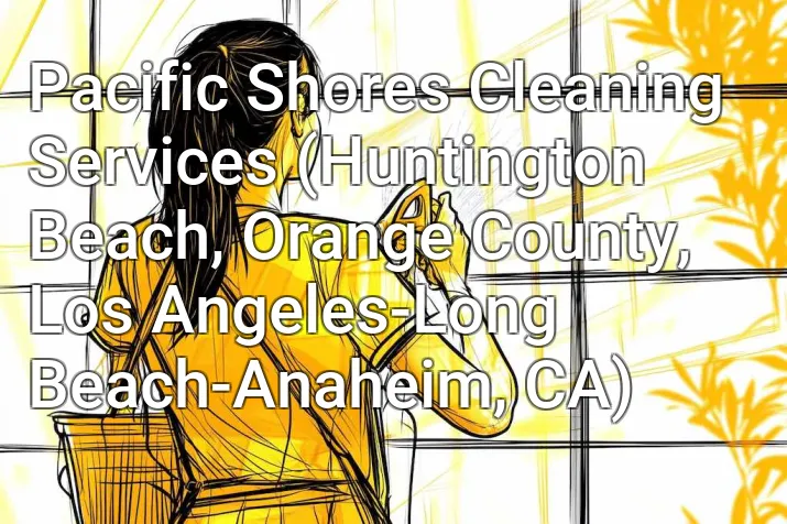 Pacific Shores Cleaning Services (Huntington Beach, Orange County, Los Angeles-Long Beach-Anaheim, CA)