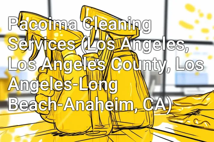 Pacoima Cleaning Services (Los Angeles, Los Angeles County, Los Angeles-Long Beach-Anaheim, CA)