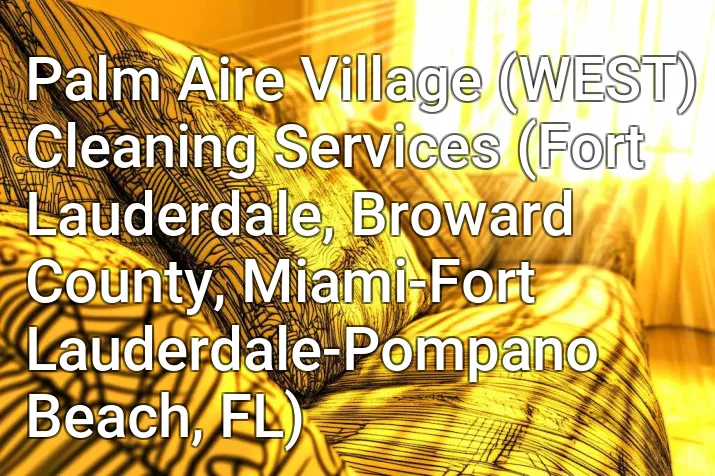 Palm Aire Village (WEST) Cleaning Services (Fort Lauderdale, Broward County, Miami-Fort Lauderdale-Pompano Beach, FL)
