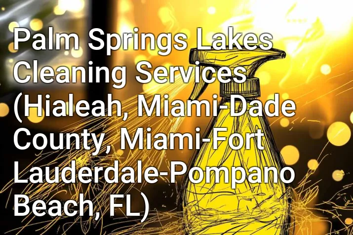 Palm Springs Lakes Cleaning Services (Hialeah, Miami-Dade County, Miami-Fort Lauderdale-Pompano Beach, FL)