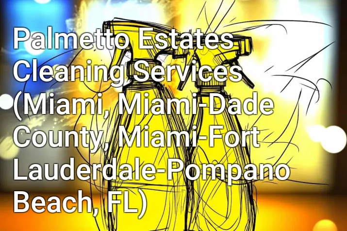 Palmetto Estates Cleaning Services (Miami, Miami-Dade County, Miami-Fort Lauderdale-Pompano Beach, FL)