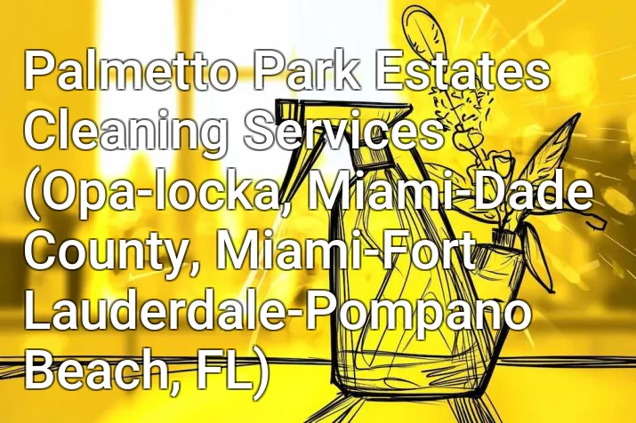 Palmetto Park Estates Cleaning Services (Opa-locka, Miami-Dade County, Miami-Fort Lauderdale-Pompano Beach, FL)