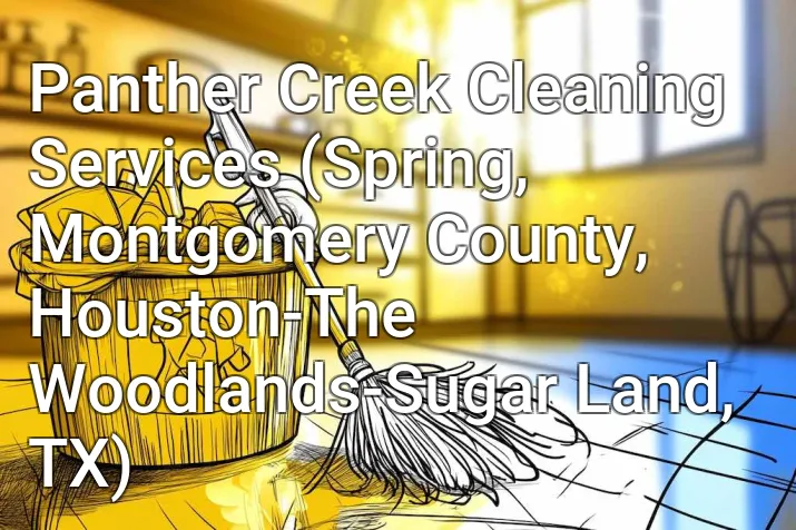 Panther Creek Cleaning Services (Spring, Montgomery County, Houston-The Woodlands-Sugar Land, TX)