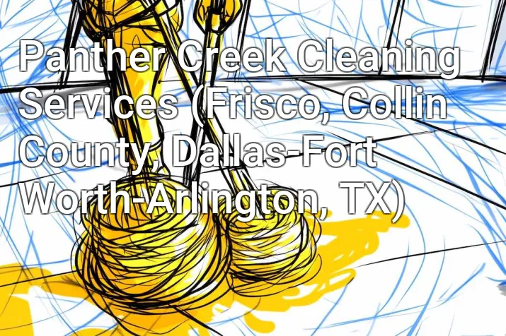 Panther Creek Cleaning Services (Frisco, Collin County, Dallas-Fort Worth-Arlington, TX)
