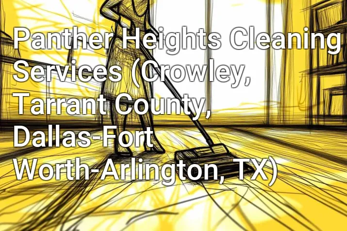 Panther Heights Cleaning Services (Crowley, Tarrant County, Dallas-Fort Worth-Arlington, TX)