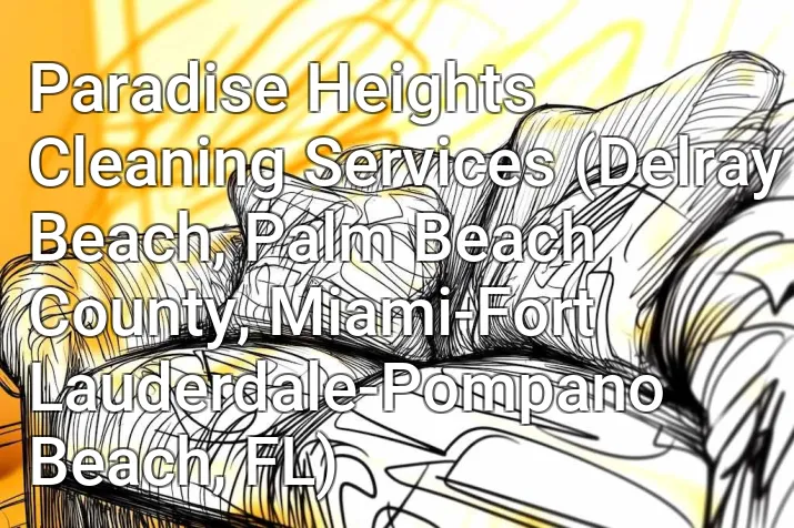 Paradise Heights Cleaning Services (Delray Beach, Palm Beach County, Miami-Fort Lauderdale-Pompano Beach, FL)