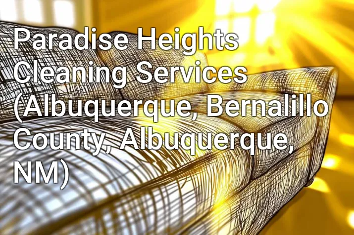 Paradise Heights Cleaning Services (Albuquerque, Bernalillo County, Albuquerque, NM)