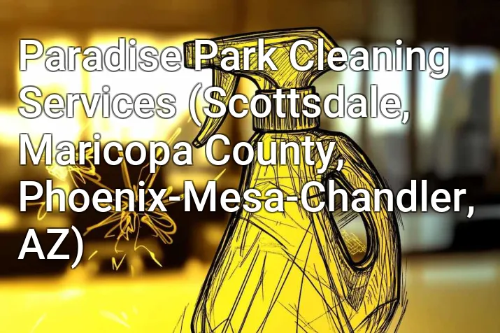 Paradise Park Cleaning Services (Scottsdale, Maricopa County, Phoenix-Mesa-Chandler, AZ)