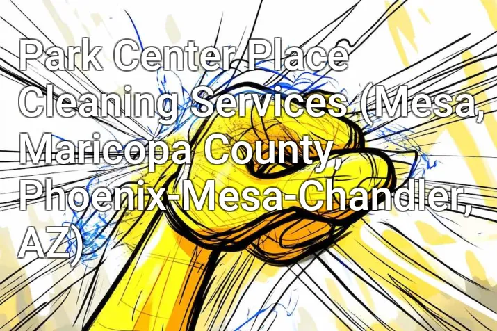 Park Center Place Cleaning Services (Mesa, Maricopa County, Phoenix-Mesa-Chandler, AZ)