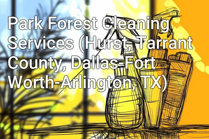 Park Forest Cleaning Services (Hurst, Tarrant County, Dallas-Fort Worth-Arlington, TX)