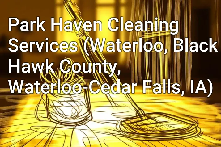 Park Haven Cleaning Services (Waterloo, Black Hawk County, Waterloo-Cedar Falls, IA)