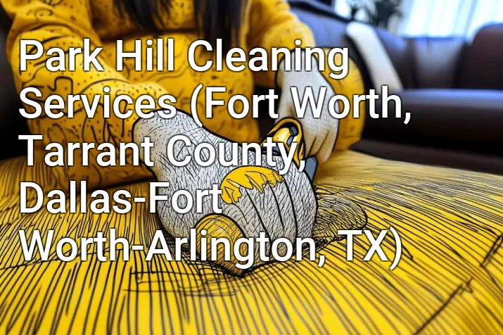 Park Hill Cleaning Services (Fort Worth, Tarrant County, Dallas-Fort Worth-Arlington, TX)