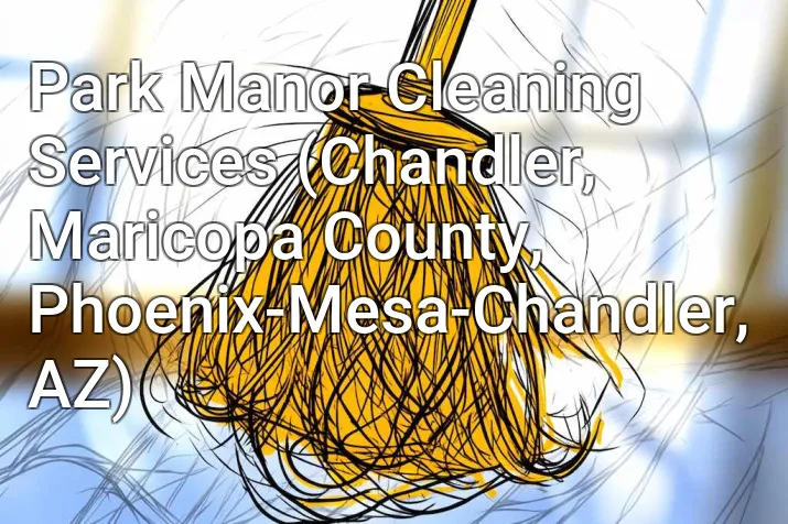 Park Manor Cleaning Services (Chandler, Maricopa County, Phoenix-Mesa-Chandler, AZ)