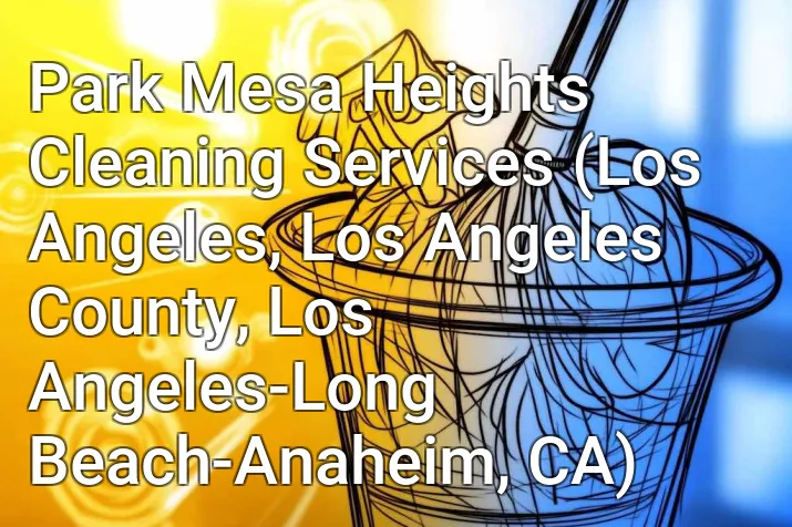 Park Mesa Heights Cleaning Services (Los Angeles, Los Angeles County, Los Angeles-Long Beach-Anaheim, CA)